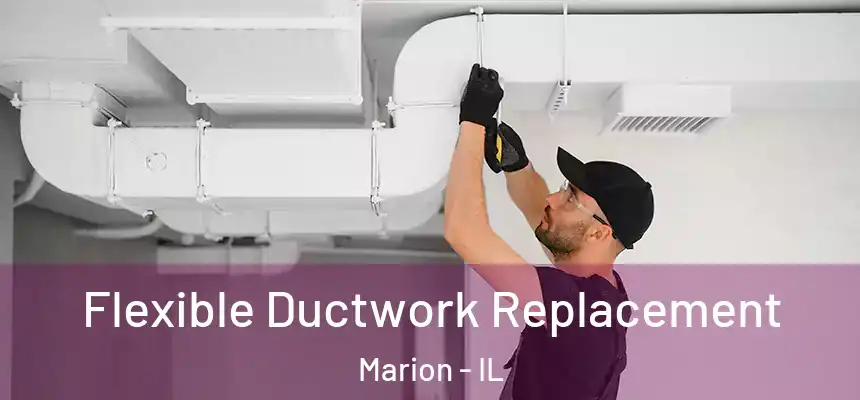  Flexible Ductwork Replacement Marion - IL